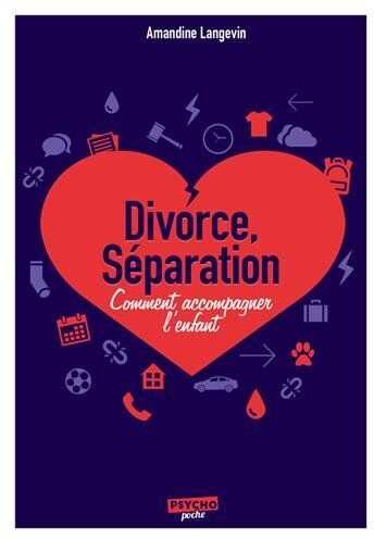 Séparation, Divorce : Comment Accompagner L'Enfant ?