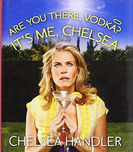 Chelsea Handler Are You There, Vodka? It'S Me, Chelsea