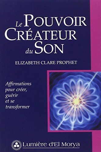 Prophet, Elizabeth Clare Le Pouvoir Créateur Du Son : Affirmations Pour Créer, Guérir Et Transformer