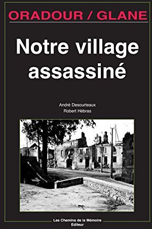 André Desourtreaux Oradour/glane, Notre Village Assassiné (Chemins De La M)