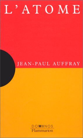 Jean-Paul Auffray L'Atome : Un Exposé Pour Comprendre, Un Essai Pour Réfléchir (Dominos)