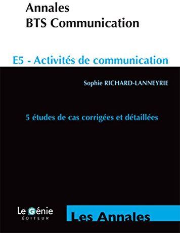 Annales Bts Communication E5 - Activités De Communication : 5 Études De Cas Corrigées Et Détaillées