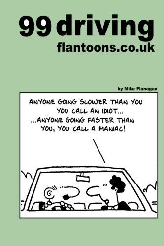 Mike Flanagan 99 Driving Flantoons.Co.Uk: 99 Great And Funny Cartoons About Life At The Wheel (99 Flantoons.Co.Uk)