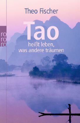 Theo Fischer Tao Heißt Leben, Was Andere Träumen