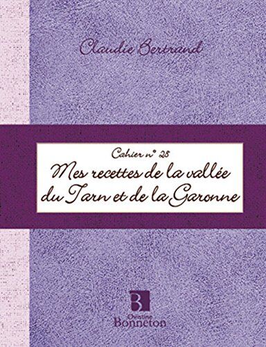 Claudie Bertrand Mes Recettes Des Vallées Du Tarn Et De La Garonne