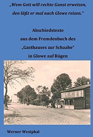 Werner Westphal Wem Gott Will Rechte Gunst Erweisen, Den Läßt Er Mal Nach Glowe Reisen.: Abschiedstexte Aus Dem Fremdenbuch Des Gasthauses Zur Schaabe In Glowe Auf Rügen.