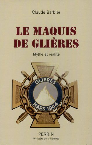 Claude Barbier Le Maquis De Glières : Mythe Et Réalité