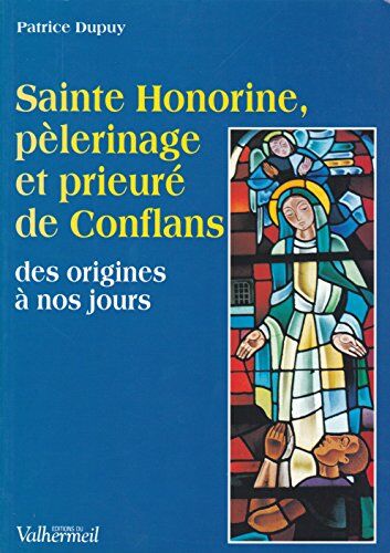 Patrice Dupuy Sainte-Honorine, Pèlerinage Et Prieuré De Conflans: Des Origines À Nos Jours