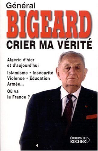 G. Bigeard Crier Ma Verites (Documents)