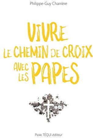 Philippe-Guy Charrière Vivre Le Chemin De Croix Avec Les Papes