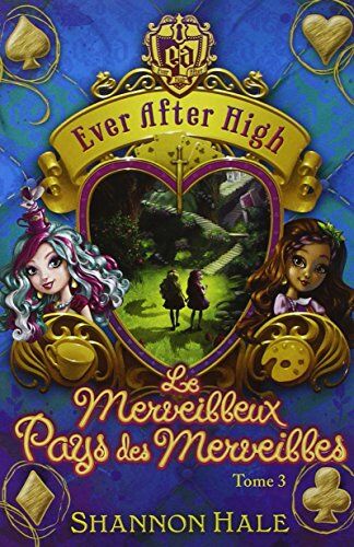 Shannon Hale Ever After High, Tome 3 : Le Merveilleux Pays Des Merveilles