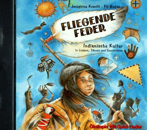 Pit Budde Fliegende Feder. Cd: Indianische Kultur. In Liedern, Tänzen Und Geschichten
