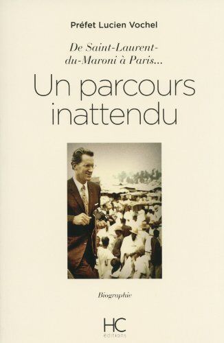 Lucien Vochel Un Parcours Inattendu : De Saint Laurent-Du-Maroni À Paris