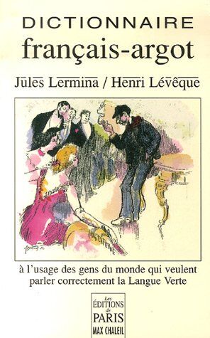 Jules Lermina Dictionnaire Thématique Français-Argot Suivi D'Un Index Argot-Français : A L'Usage Des Gens Du Monde Qui Veulent Parler Correctement La Langue Verte