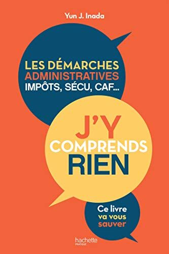 Yun Inada J'Y Comprends Rien !: Les Démarches Administratives, Impôts, Sécu, Caf...Ce Livre Va Vous Sauver