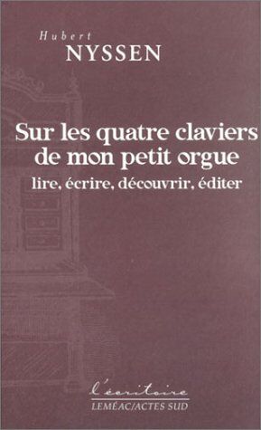 Hubert Nyssen Sur Les Quatre Claviers De Mon Petit: Lire, Ecrire, Decouvrir, Editer (Variations) (Essais Littéraires)