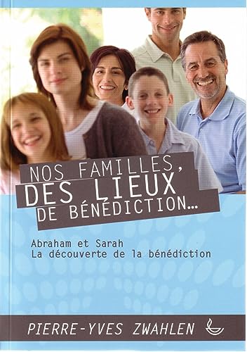Pierre-Yves Zwahlen Nos Familles, Des Lieux De Bénédiction - Abraham Et Sarah: Abraham Et Sarah, La Découverte De La Bénédiction