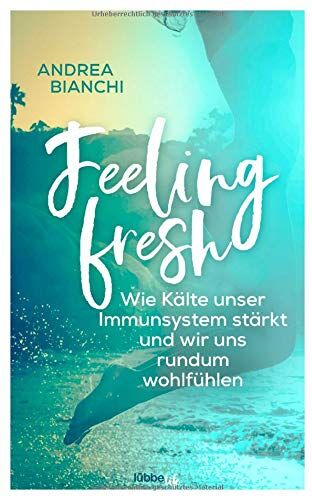 Andrea Bianchi Feeling Fresh: Wie Kälte Unser Immunsystem Stärkt Und Wir Uns Rundum Wohlfühlen