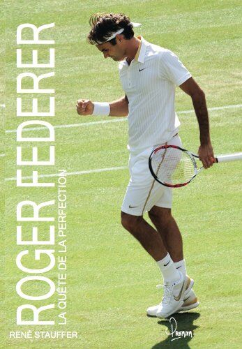 René Stauffer Roger Federer : La Quête De La Perfection