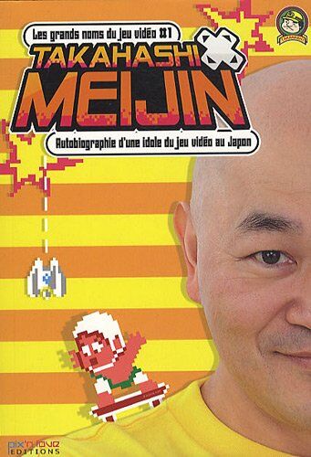 Takahashi Meijin : Autobiographie D'Une Idole Du Jeu Vidéo Au Japon