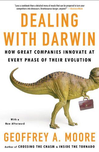 Geoffrey Moore Dealing With Darwin: How Great Companies Innovate At Every Phase Of Their Evolution
