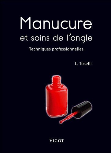 Leigh Toselli Manucure Et Soins De L'Ongle : Techniques Professionnelles