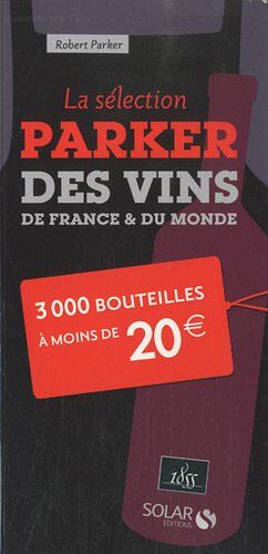 Robert Parker La Sélection Parker Des Vins De France & Du Monde : 3000 Bouteilles À Moins De 20 Euros
