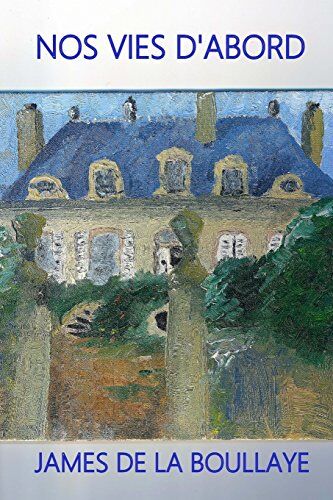 James de la Boullaye Nos Vies D'Abord: L'Action De Ce Roman, Volume 2 De La Saga Les Destivel Se Situe Dans L'Apres-Guerre 45-47. Le Lecteur Retrouve, Dans Un Decor ... Les Personnages De Un Bel Ete A Gaitford.