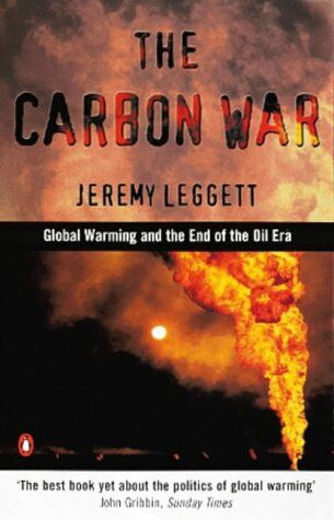 Leggett, Jeremy K. The Carbon War: Global Warming And The End Of The Oil Era