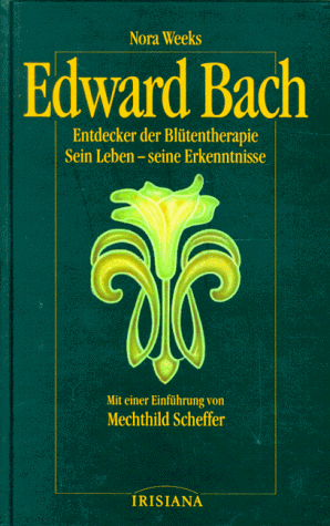 Nora Weeks Edward Bach: Entdecker Der Blütentherapie. Sein Leben - Seine Erkenntnisse