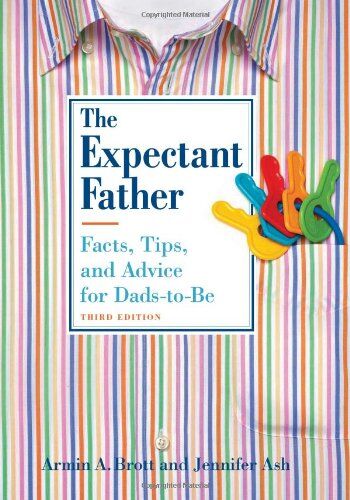 Brott, Armin A. The Expectant Father: Facts, Tips, And Advice For Dads-To-Be ( Father Series)