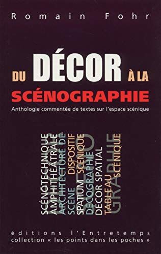 Romain Fohr Du Décor À La Scénographie : Anthologie Commentée De Textes Sur L'Espace Scénique