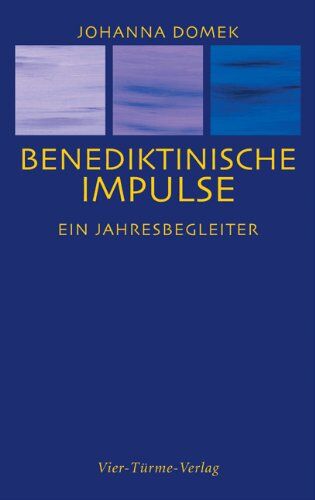 Johanna Domek Benediktinische Impulse: Ein Jahresbegleiter
