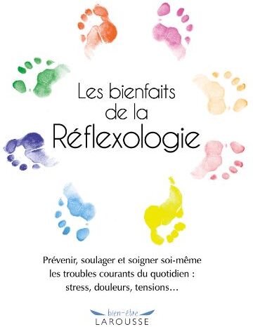 Brown, Denise Whichello Les Bienfaits De La Réflexologie : Prévenir, Soulager Et Soigner Soi-Même Les Troubles Courants Du Quotidien : Stress, Douleurs, Tensions...