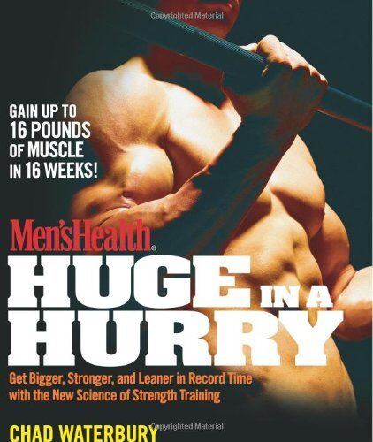 Chad Waterbury Men'S Health Huge In A Hurry: Get Bigger, Stronger, And Leaner In Record Time With The  Science Of Strength Training (Men'S Health (Rodale))