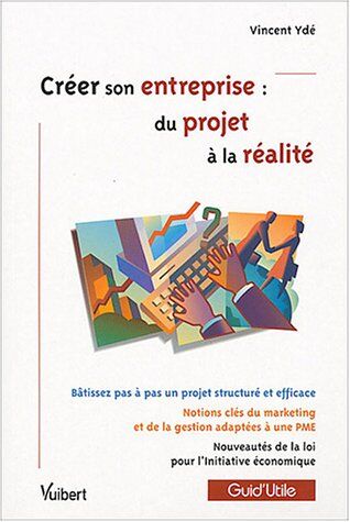 Vincent Ydé Créer Son Entreprise : Du Projet À La Réalité