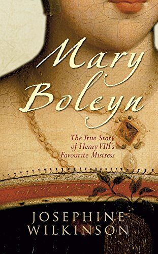 Josephine Wilkinson Mary Boleyn: The True Story Of Henry Viii'S Favourite Mistress