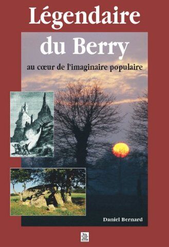 Daniel Bernard Légendaire Du Berry Au Coeur De L'Imaginaire Populaire