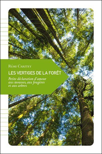 Rémi Caritey Les Vertiges De La Forêt - Petite Déclaration D'Amour Aux Mousses, Aux Fougères Et Aux Arbres Qui Les Ombragent