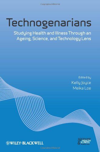 Kelly Joyce Technogenarians: Studying Health And Illness Through An Ageing, Science, And Technology Lens (Sociology Of Health And Illness Monographs)