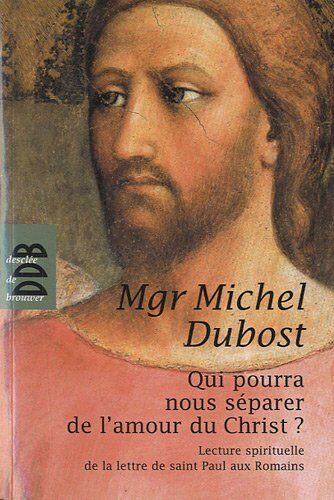 Michel Dubost Qui Pourra Nous Séparer De L'Amour Du Christ ? : Lecture Spirituelle De La Lettre De Saint Paul Aux Romains