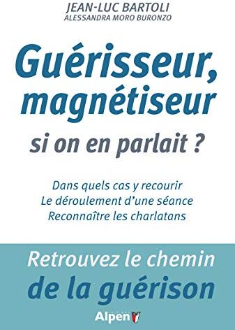 Jean-Luc Bartoli Guérisseur, Magnétiseur, Si On En Parlait ? : Dans Quels Cas Y Recourir ; Le Déroulement D'Une Scéance ; Reconnaître Les Charlatans