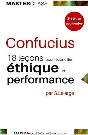 Confucius : 18 Leçons Pour Réconcilier Éthique Et Performance