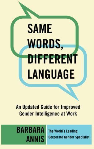 Barbara Annis Same Words, Different Language: An Updated Guide For Improved Gender Intelligence At Work