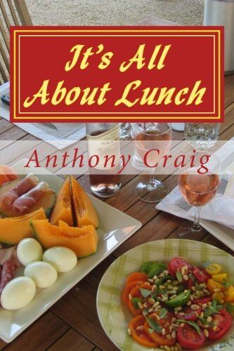 Craig Anthony It'S All About Lunch: Life In Provence - A Journal