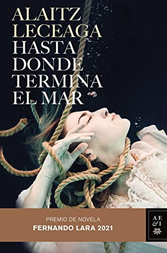 Alaitz Leceaga Hasta Donde Termina El Mar: Premio De Novela Fernando Lara 2021 (Autores Españoles E Iberoamericanos)