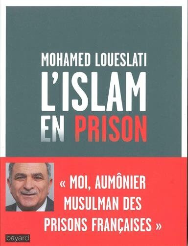 Mohamed Loueslati L'Islam En Prison : Moi, Aumônier Musulman Des Prisons Françaises