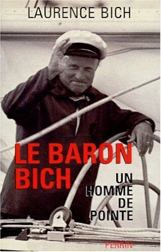 Laurence Bich Le Baron Bich. Un Homme De Pointe (Hors Collection)