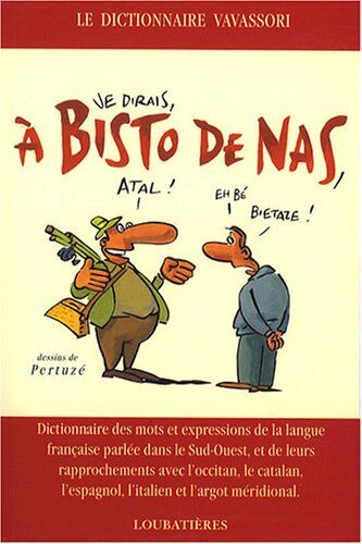 Bernard Vavassori A Bisto De Nas : Dictionnaire Des Mots Et Expressions De La Langue Française Parlée Dans Le Sud-Ouest Et De Leurs Rapprochements Avec L'Occitan, Le Catalan, L'Espagnol Et L'Argot Méridional