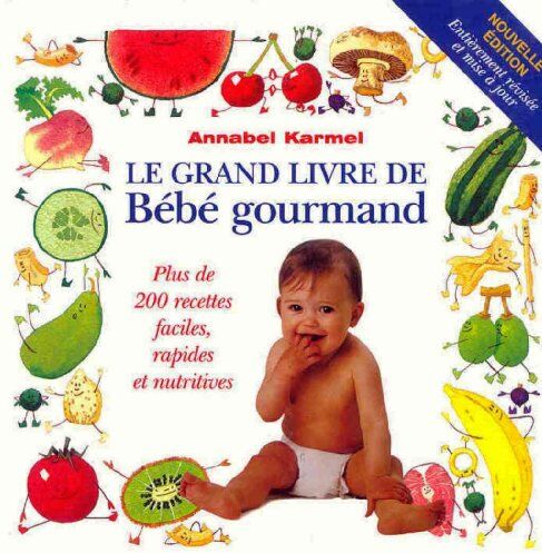 Annabel Karmel Le Grand Livre De Bébé Gourmand : Plus De 200 Recettes Faciles, Rapides Et Nutritives